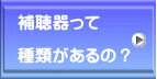 補聴器って  種類があるの？