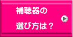 補聴器の  選び方は？